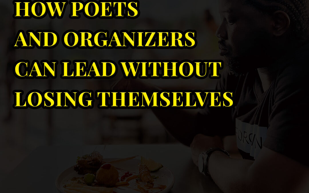 How Poets and Organizers Can Lead Without Losing Themselves